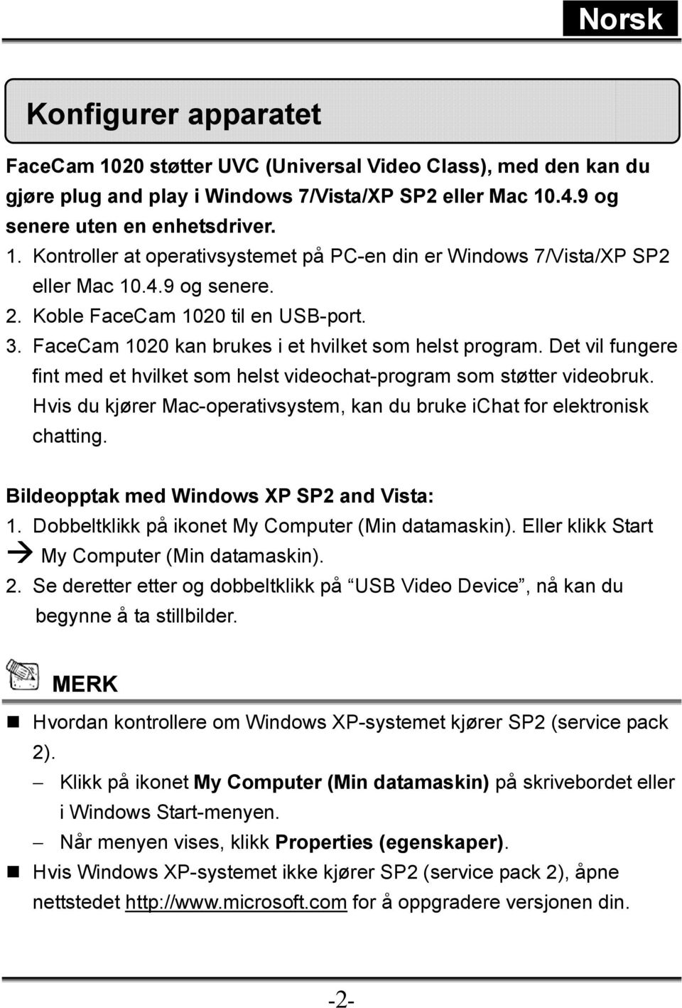 Hvis du kjører Mac-operativsystem, kan du bruke ichat for elektronisk chatting. Bildeopptak med Windows XP SP2 and Vista: 1. Dobbeltklikk på ikonet My Computer (Min datamaskin).