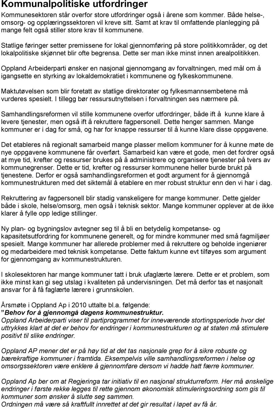 Statlige føringer setter premissene for lokal gjennomføring på store politikkområder, og det lokalpolitiske skjønnet blir ofte begrensa. Dette ser man ikke minst innen arealpolitikken.