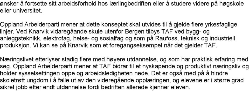 Ved Knarvik vidaregåande skule utenfor Bergen tilbys TAF ved bygg- og anleggsteknikk, elektrofag, helse- og sosialfag og som på Raufoss, teknisk og industriell produksjon.