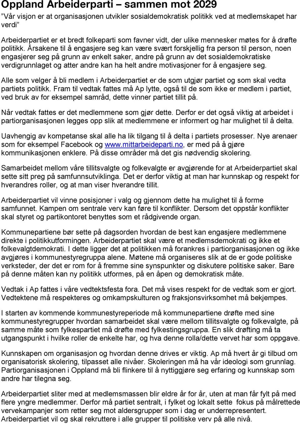 Årsakene til å engasjere seg kan være svært forskjellig fra person til person, noen engasjerer seg på grunn av enkelt saker, andre på grunn av det sosialdemokratiske verdigrunnlaget og atter andre