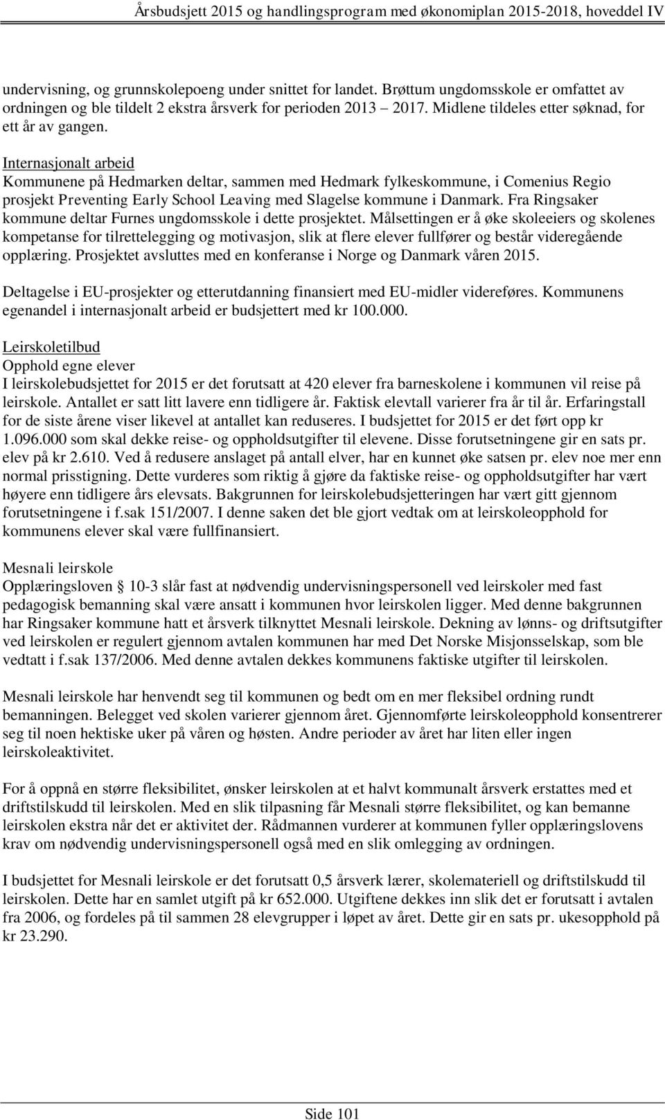 Internasjonalt arbeid Kommunene på Hedmarken deltar, sammen med Hedmark fylkeskommune, i Comenius Regio prosjekt Preventing Early School Leaving med Slagelse kommune i Danmark.