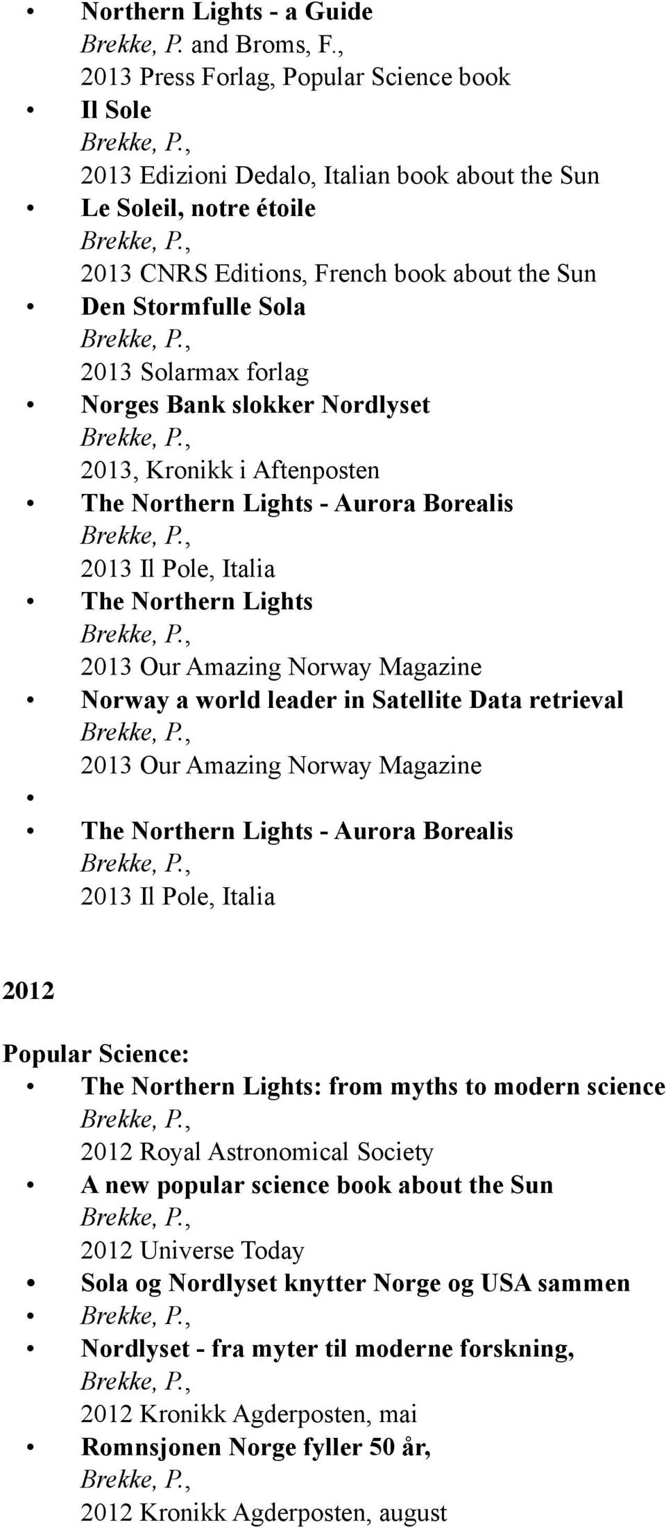 Solarmax forlag Norges Bank slokker Nordlyset 2013, Kronikk i Aftenposten The Northern Lights - Aurora Borealis 2013 Il Pole, Italia The Northern Lights 2013 Our Amazing Norway Magazine Norway a