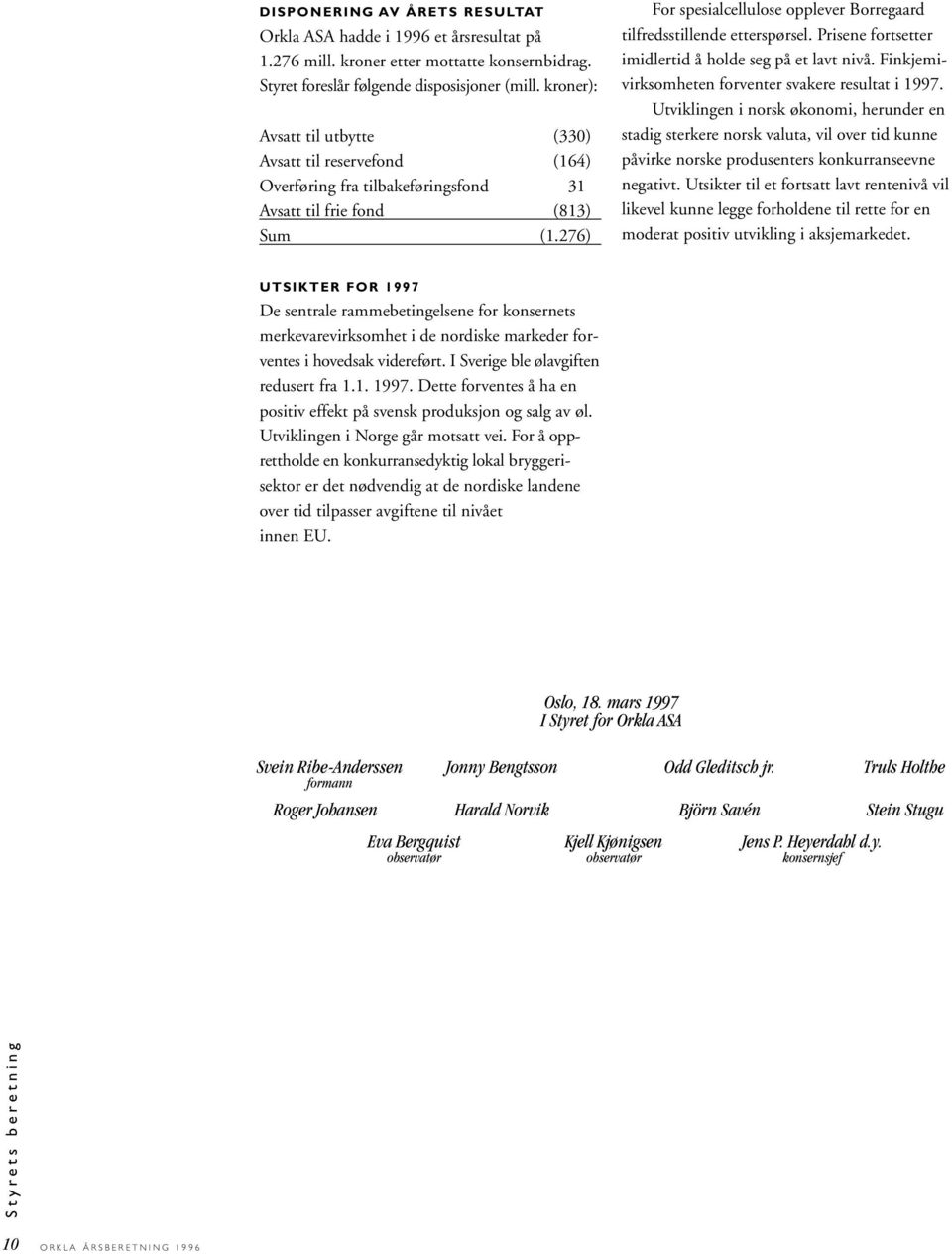 276) For spesialcellulose opplever Borregaard tilfredsstillende etterspørsel. Prisene fortsetter imidlertid å holde seg på et lavt nivå. Finkjemivirksomheten forventer svakere resultat i 1997.