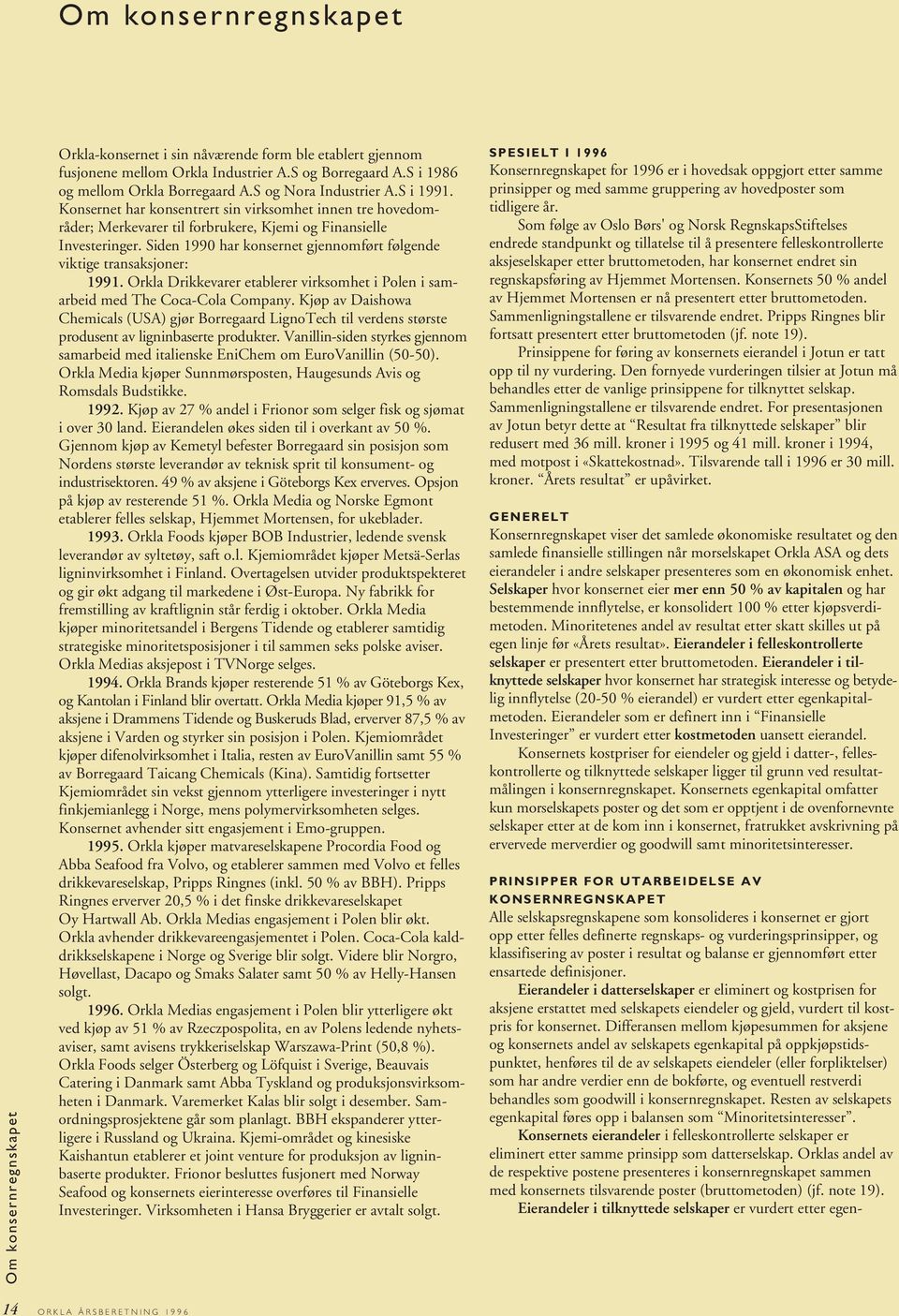 Siden 199 har konsernet gjennomført følgende viktige transaksjoner: 1991. Orkla Drikkevarer etablerer virksomhet i Polen i samarbeid med The Coca-Cola Company.