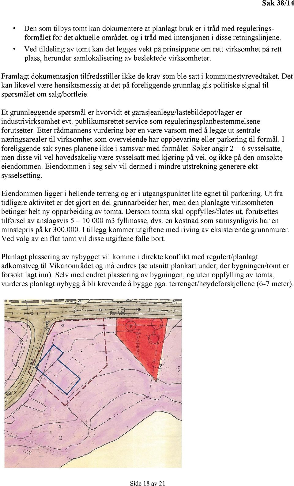 Framlagt dokumentasjon tilfredsstiller ikke de krav som ble satt i kommunestyrevedtaket.