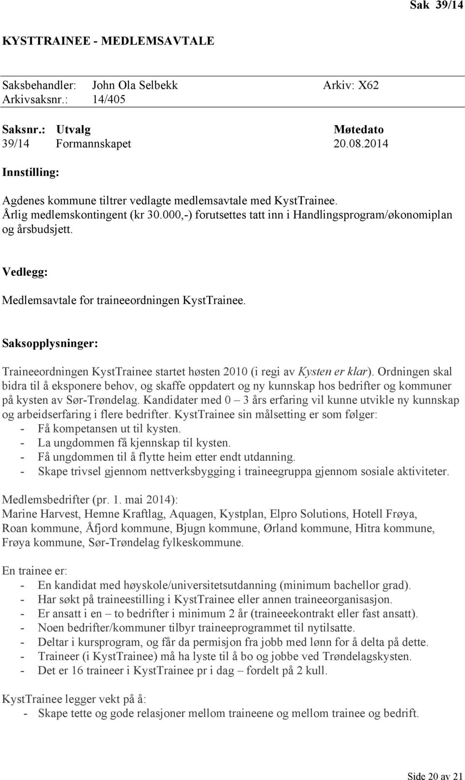 Vedlegg: Medlemsavtale for traineeordningen KystTrainee. Saksopplysninger: Traineeordningen KystTrainee startet høsten 2010 (i regi av Kysten er klar).
