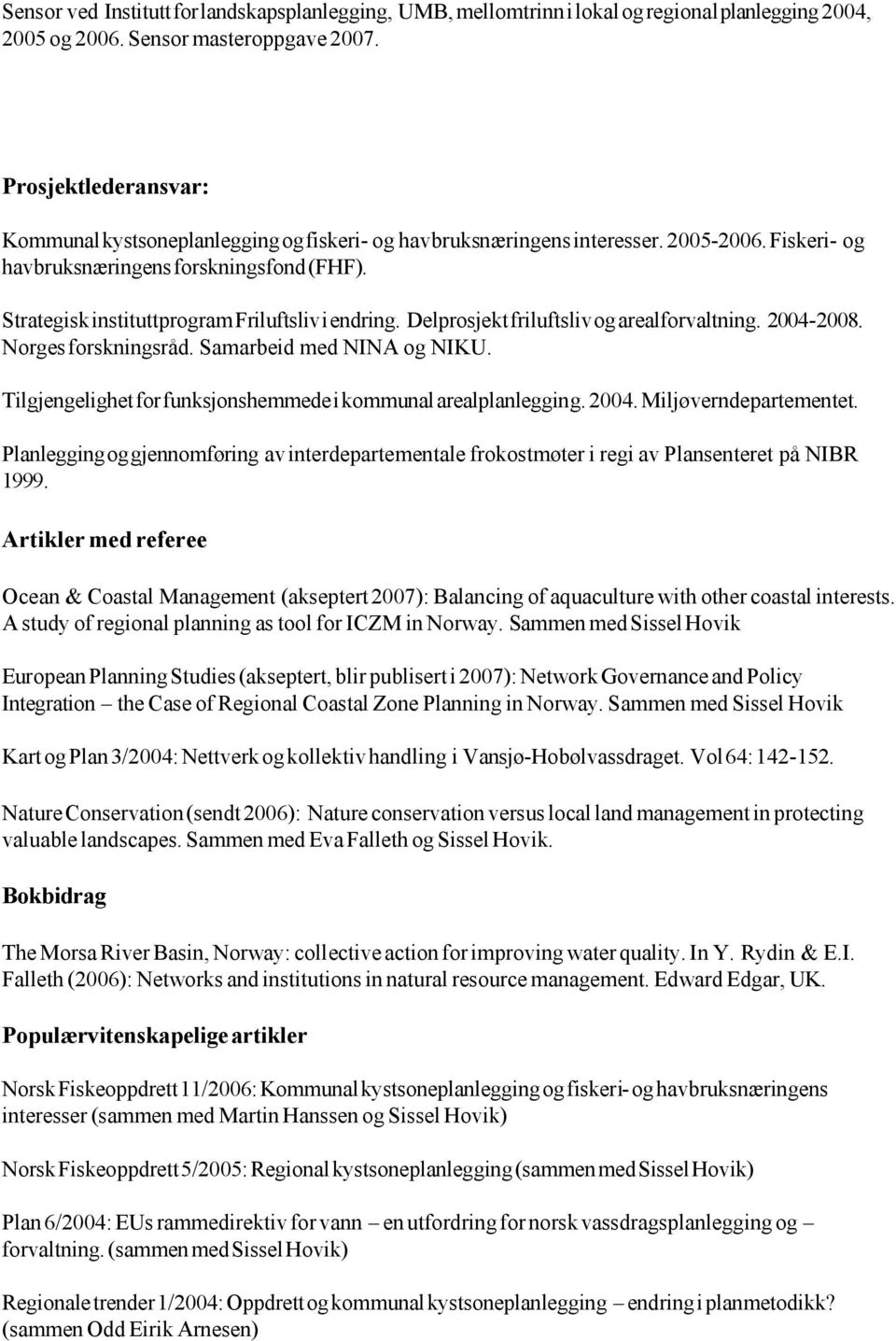 Strategisk instituttprogram Friluftsliv i endring. Delprosjekt friluftsliv og arealforvaltning. 2004-2008. Norges forskningsråd. Samarbeid med NINA og NIKU.