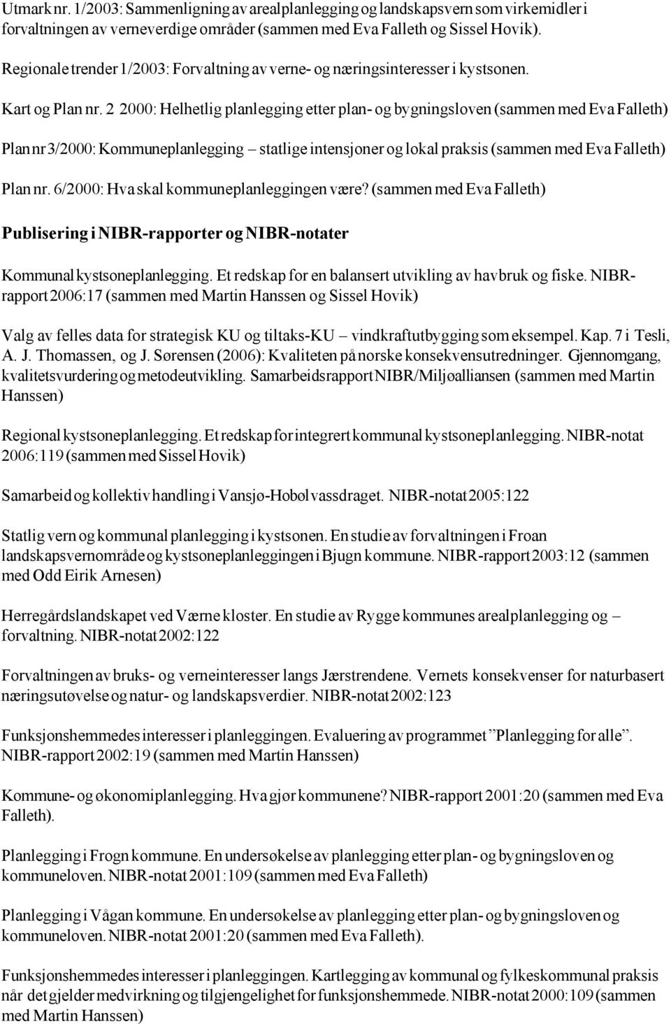 2 2000: Helhetlig planlegging etter plan- og bygningsloven (sammen med Eva Falleth) Plan nr 3/2000: Kommuneplanlegging statlige intensjoner og lokal praksis (sammen med Eva Falleth) Plan nr.