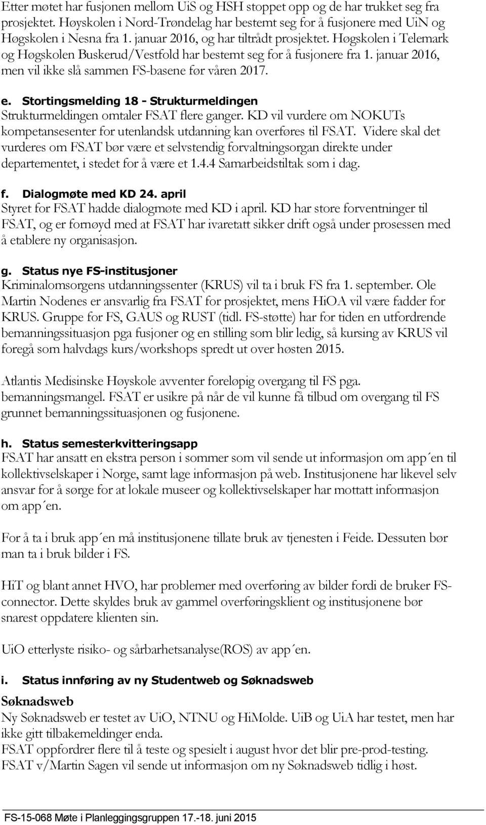 Stortingsmelding 18 - Strukturmeldingen Strukturmeldingen omtaler flere ganger. KD vil vurdere om NOKUTs kompetansesenter for utenlandsk utdanning kan overføres til.