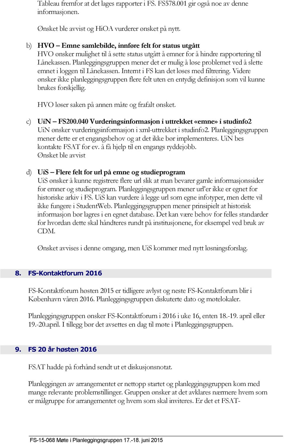 Planleggingsgruppen mener det er mulig å løse problemet ved å slette emnet i loggen til Lånekassen. Internt i FS kan det løses med filtrering.