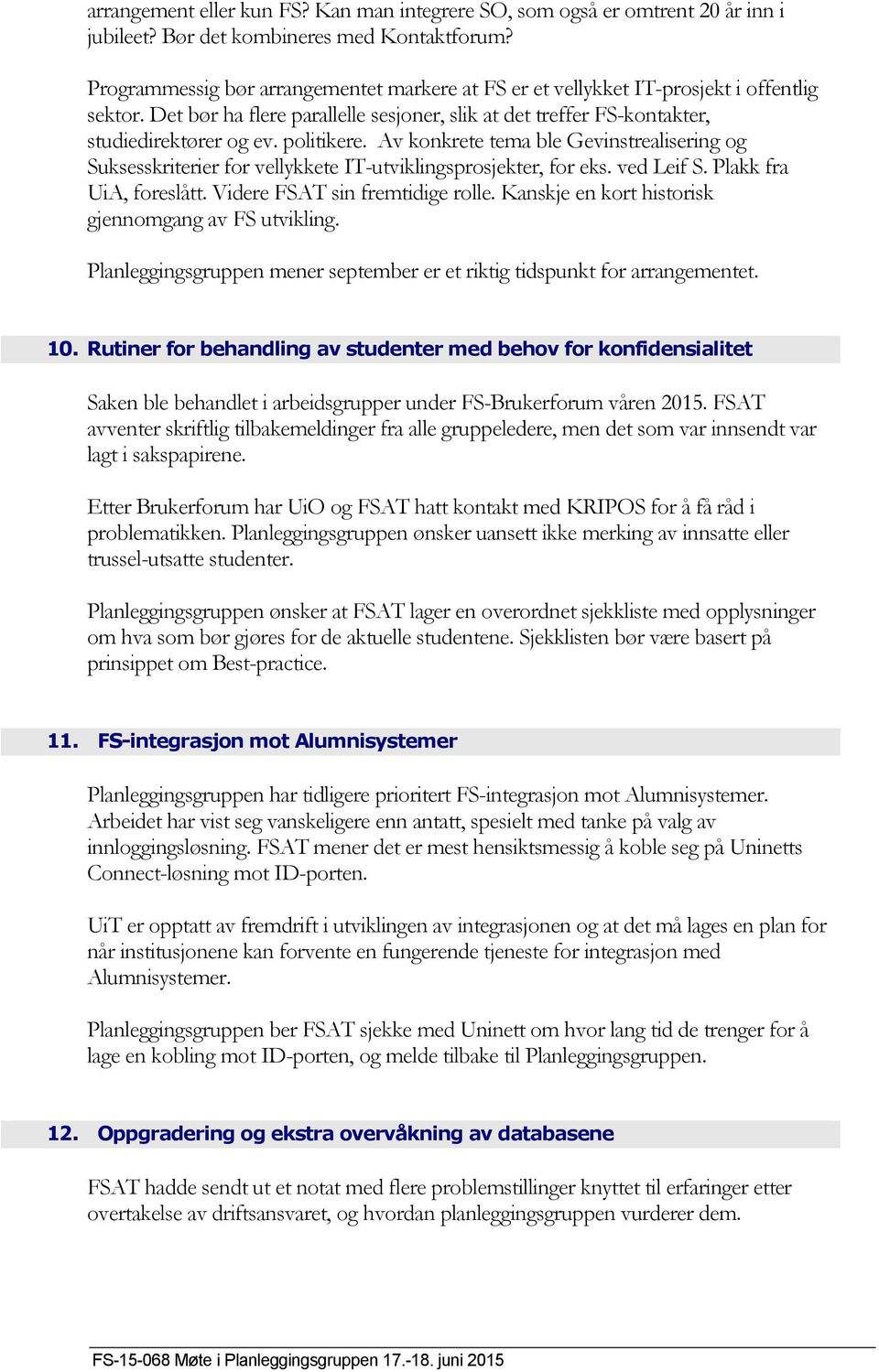 politikere. Av konkrete tema ble Gevinstrealisering og Suksesskriterier for vellykkete IT-utviklingsprosjekter, for eks. ved Leif S. Plakk fra UiA, foreslått. Videre sin fremtidige rolle.