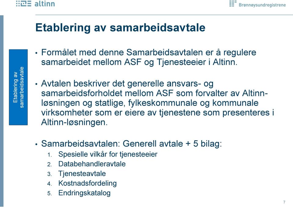 Avtalen beskriver det generelle ansvars- og samarbeidsforholdet mellom ASF som forvalter av Altinnløsningen og statlige, fylkeskommunale