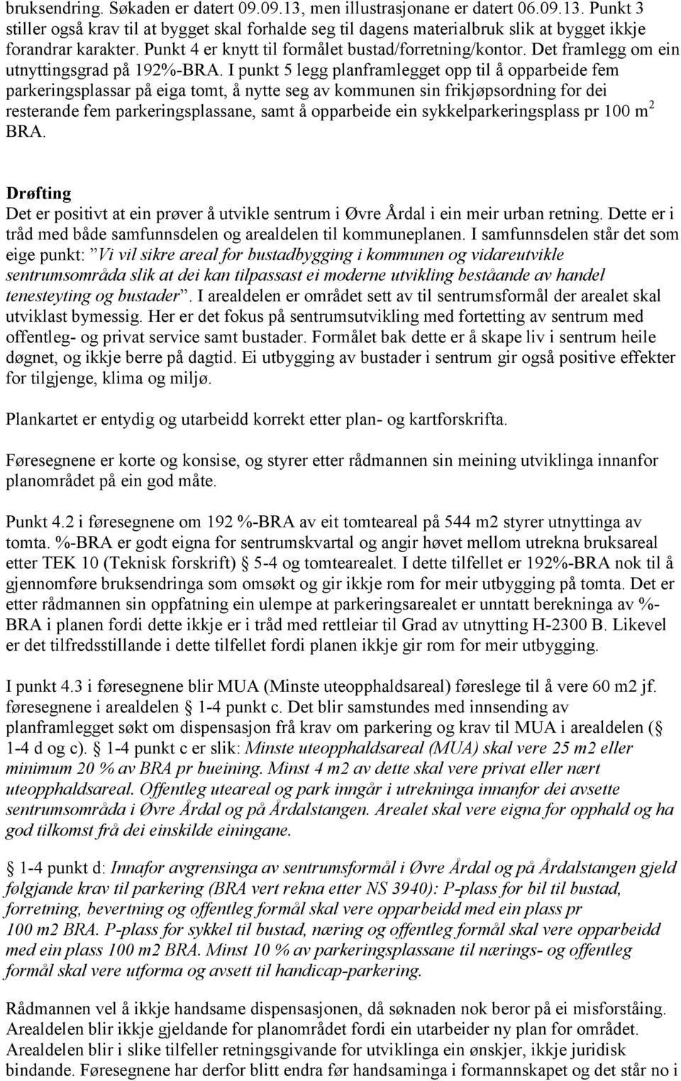 I punkt 5 legg planframlegget opp til å opparbeide fem parkeringsplassar på eiga tomt, å nytte seg av kommunen sin frikjøpsordning for dei resterande fem parkeringsplassane, samt å opparbeide ein