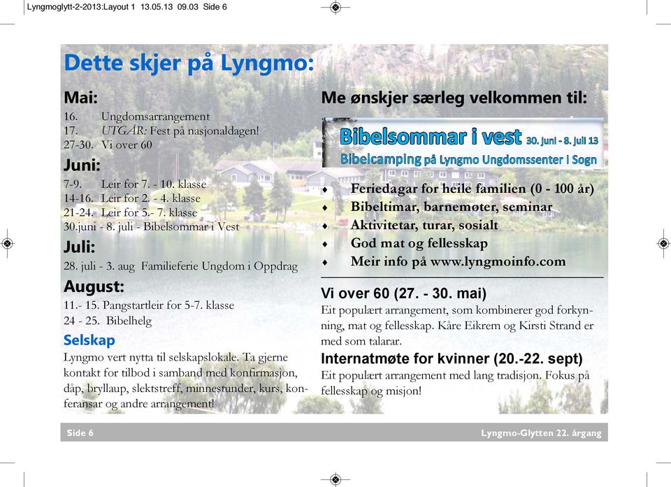 Bibelhelg Selskap Lyngmo vert nytta til selskapslokale. Ta gjerne kontakt for tilbod i samband med konfirmasjon, dåp, bryllaup, slektstreff, minnestunder, kurs, konferansar og andre arrangement!