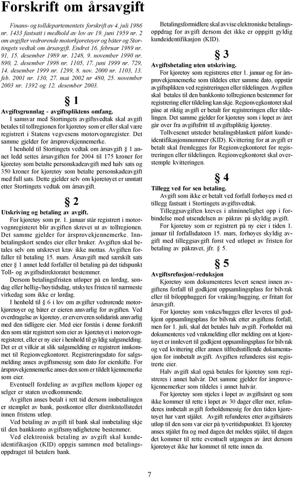 1105, 17. juni 1999 nr. 729, 14. desember 1999 nr. 1299, 8. nov. 2000 nr. 1103, 13. feb. 2001 nr. 130, 27. mai 2002 nr 480, 25. november 2003 nr. 1392 og 12. desember 2003.