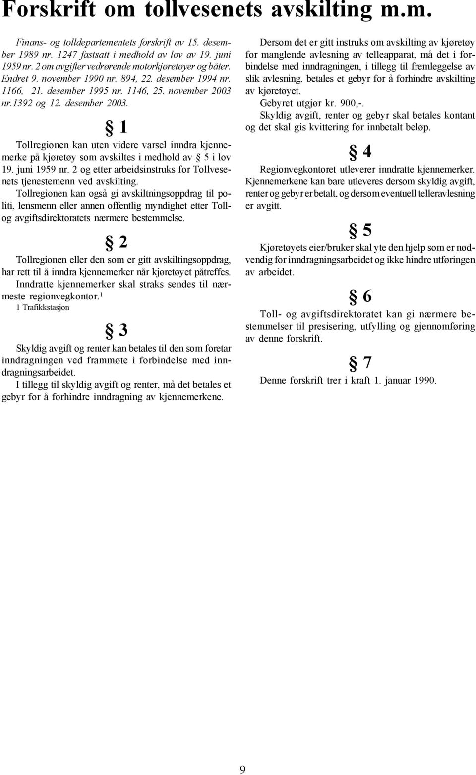 1 Tollregionen kan uten videre varsel inndra kjennemerke på kjøretøy som avskiltes i medhold av 5 i lov 19. juni 1959 nr. 2 og etter arbeidsinstruks for Tollvesenets tjenestemenn ved avskilting.