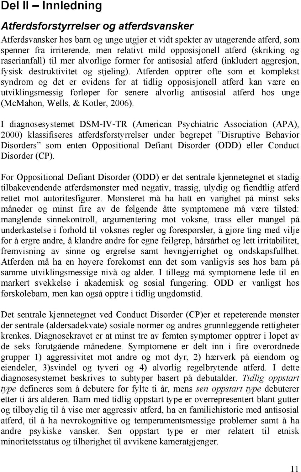 Atferden opptrer ofte som et komplekst syndrom og det er evidens for at tidlig opposisjonell atferd kan være en utviklingsmessig forløper for senere alvorlig antisosial atferd hos unge (McMahon,