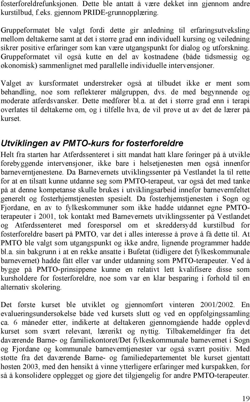 utgangspunkt for dialog og utforskning. Gruppeformatet vil også kutte en del av kostnadene (både tidsmessig og økonomisk) sammenlignet med parallelle individuelle intervensjoner.