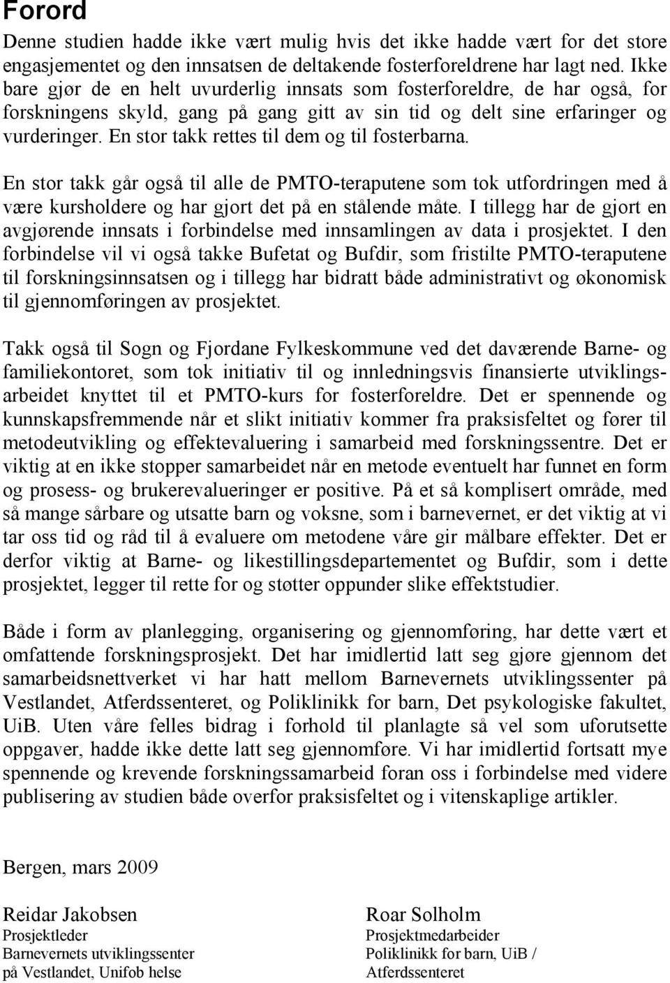 En stor takk rettes til dem og til fosterbarna. En stor takk går også til alle de PMTO-teraputene som tok utfordringen med å være kursholdere og har gjort det på en stålende måte.