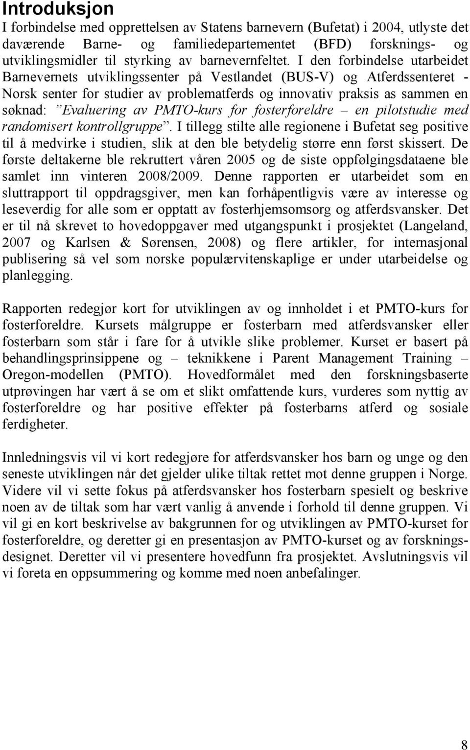 I den forbindelse utarbeidet Barnevernets utviklingssenter på Vestlandet (BUS-V) og Atferdssenteret - Norsk senter for studier av problematferds og innovativ praksis as sammen en søknad: Evaluering