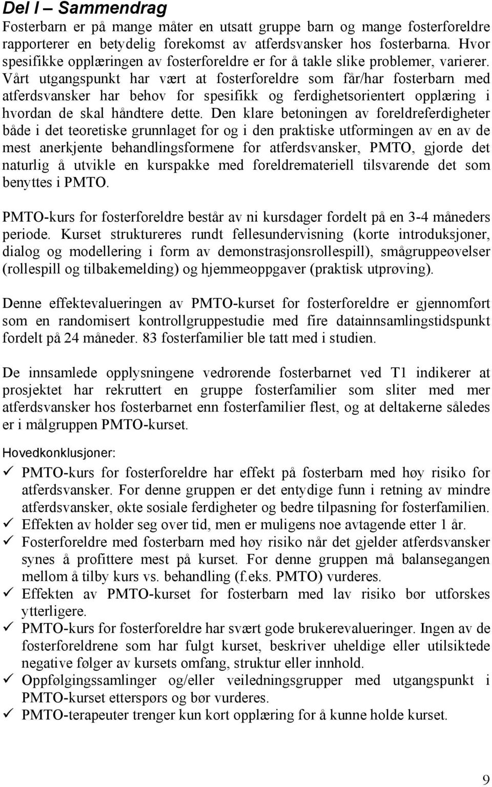 Vårt utgangspunkt har vært at fosterforeldre som får/har fosterbarn med atferdsvansker har behov for spesifikk og ferdighetsorientert opplæring i hvordan de skal håndtere dette.