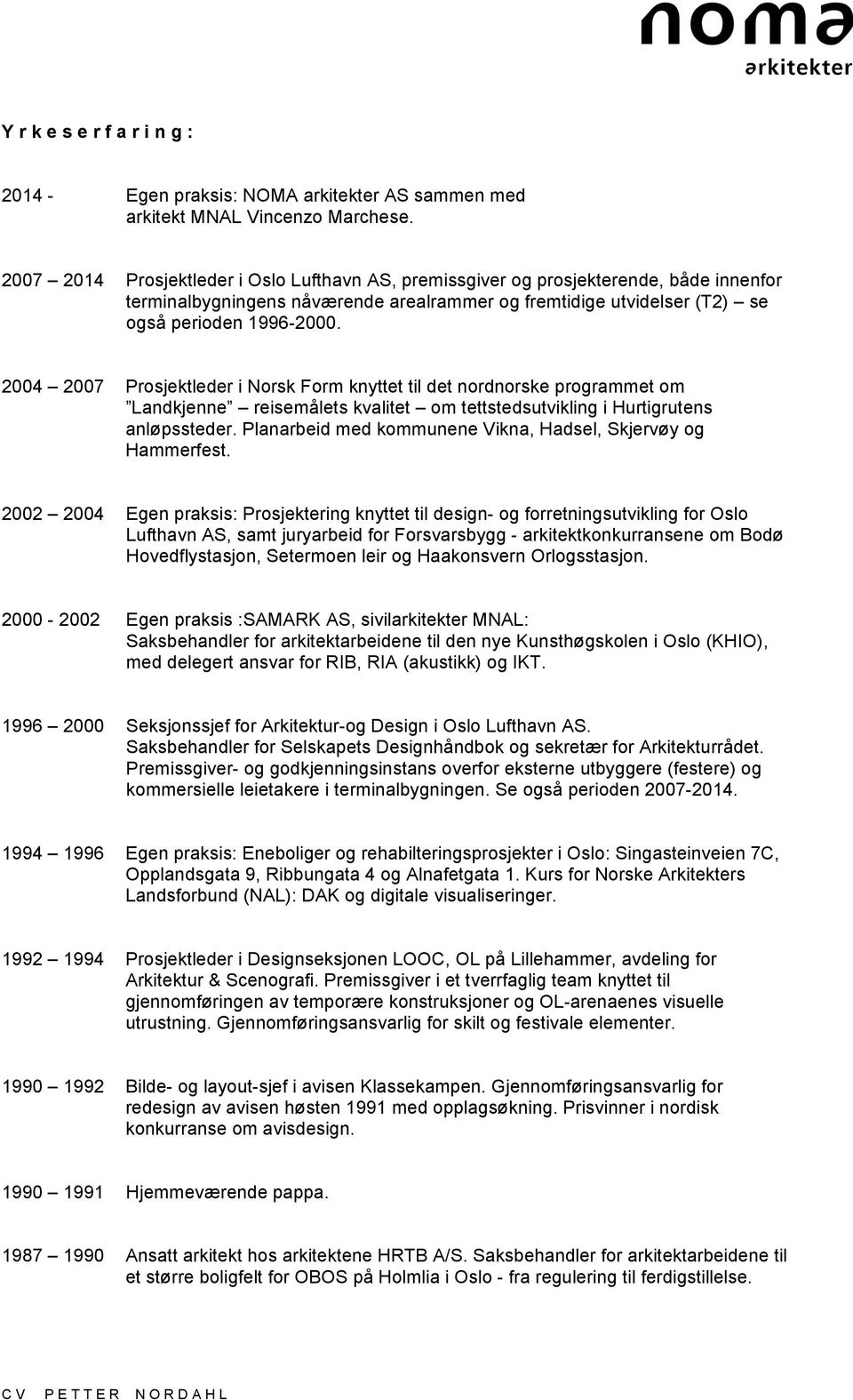2004 2007 Prosjektleder i Norsk Form knyttet til det nordnorske programmet om Landkjenne reisemålets kvalitet om tettstedsutvikling i Hurtigrutens anløpssteder.