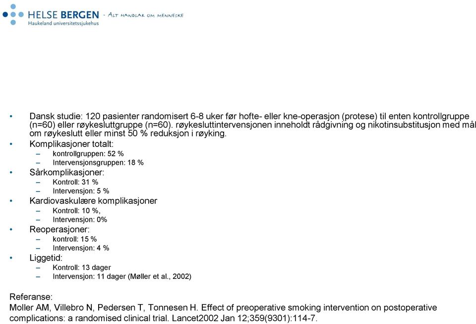 Komplikasjoner totalt: kontrollgruppen: 52 % Intervensjonsgruppen: 18 % Sårkomplikasjoner: Kontroll: 31 % Intervensjon: 5 % Kardiovaskulære komplikasjoner Kontroll: 10 %, Intervensjon: 0%