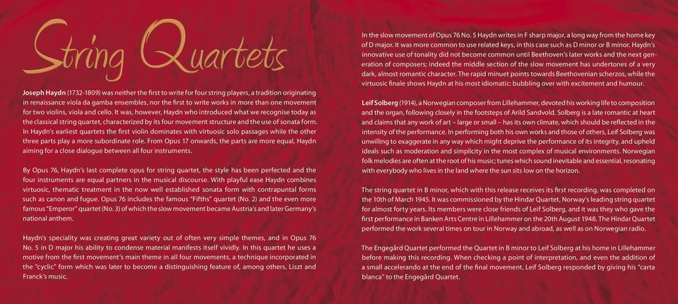 It was, however, Haydn who introduced what we recognise today as the classical string quartet, characterized by its four movement structure and the use of sonata form.