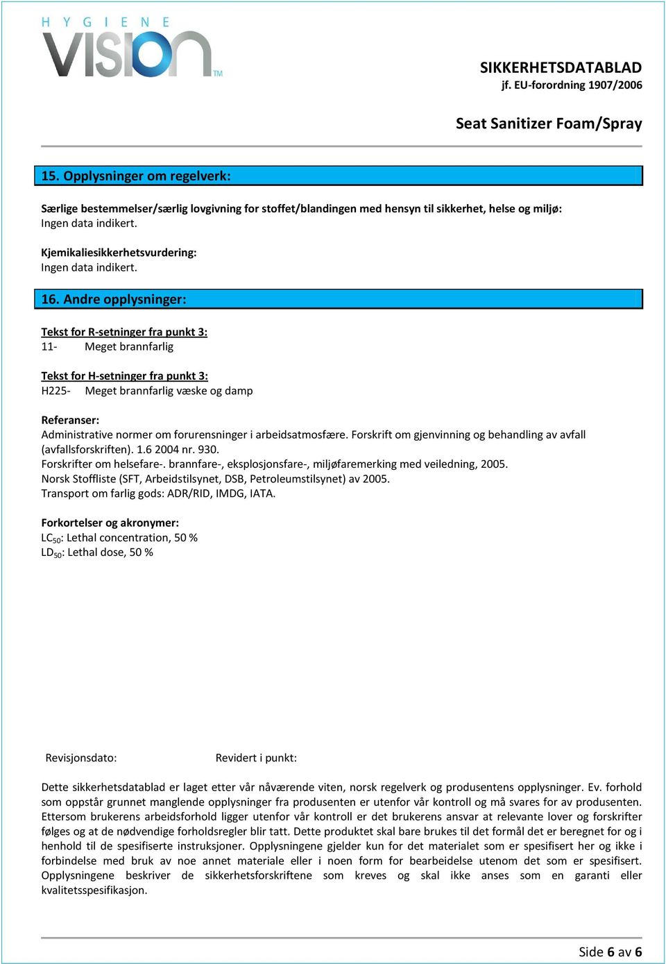 forurensninger i arbeidsatmosfære. Forskrift om gjenvinning og behandling av avfall (avfallsforskriften). 1.6 2004 nr. 930. Forskrifter om helsefare-.