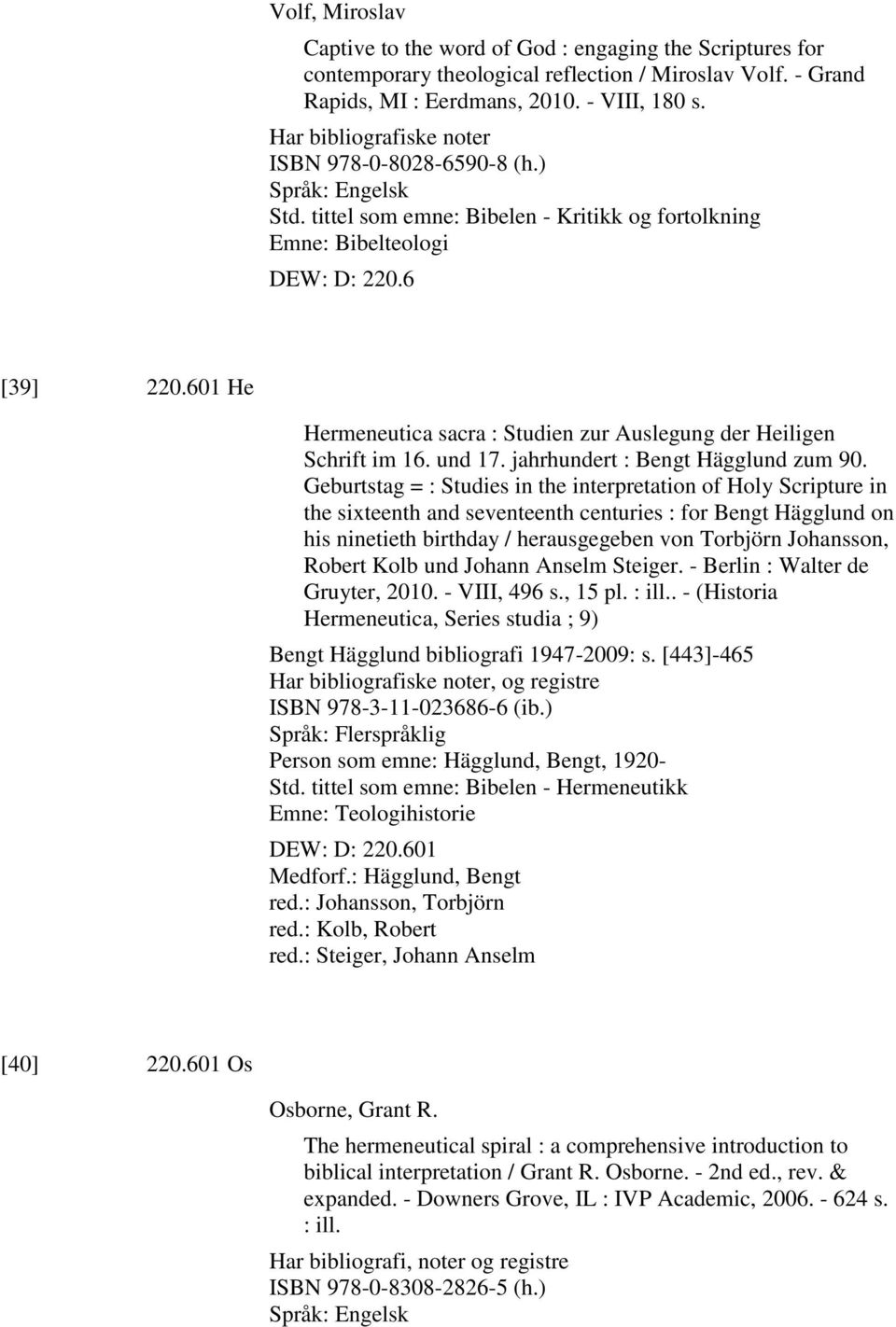 601 He Hermeneutica sacra : Studien zur Auslegung der Heiligen Schrift im 16. und 17. jahrhundert : Bengt Hägglund zum 90.