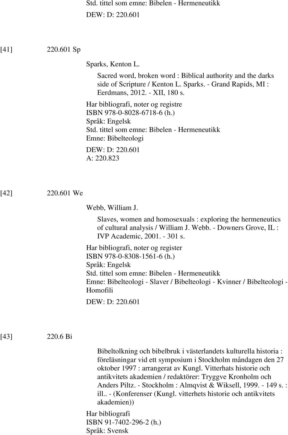 Slaves, women and homosexuals : exploring the hermeneutics of cultural analysis / William J. Webb. - Downers Grove, IL : IVP Academic, 2001. - 301 s.