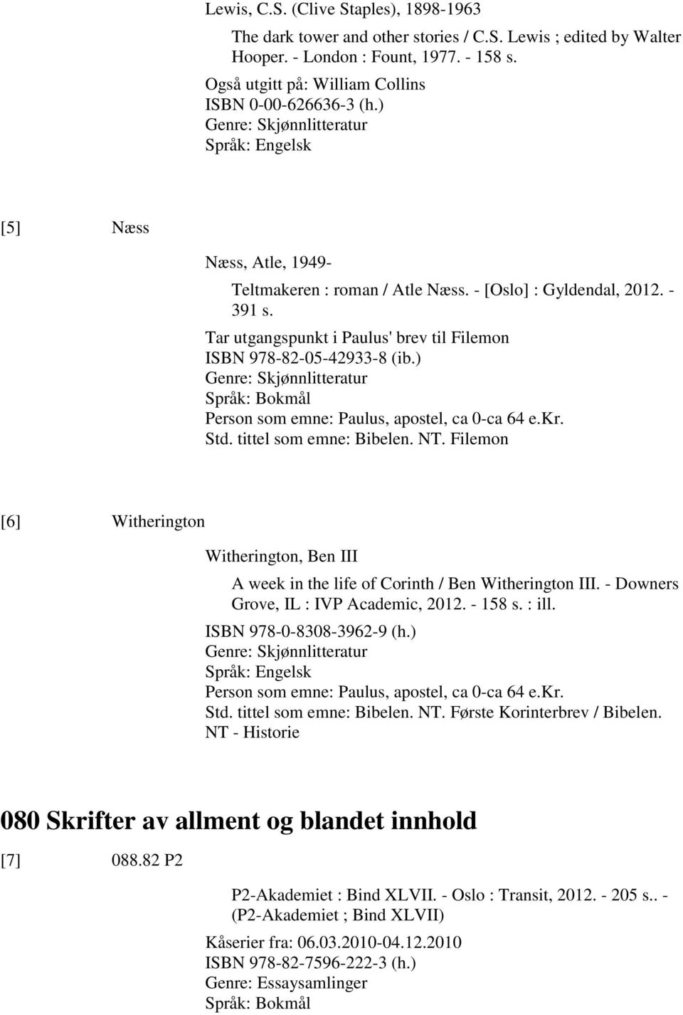 ) Genre: Skjønnlitteratur Person som emne: Paulus, apostel, ca 0-ca 64 e.kr. Std. tittel som emne: Bibelen. NT.