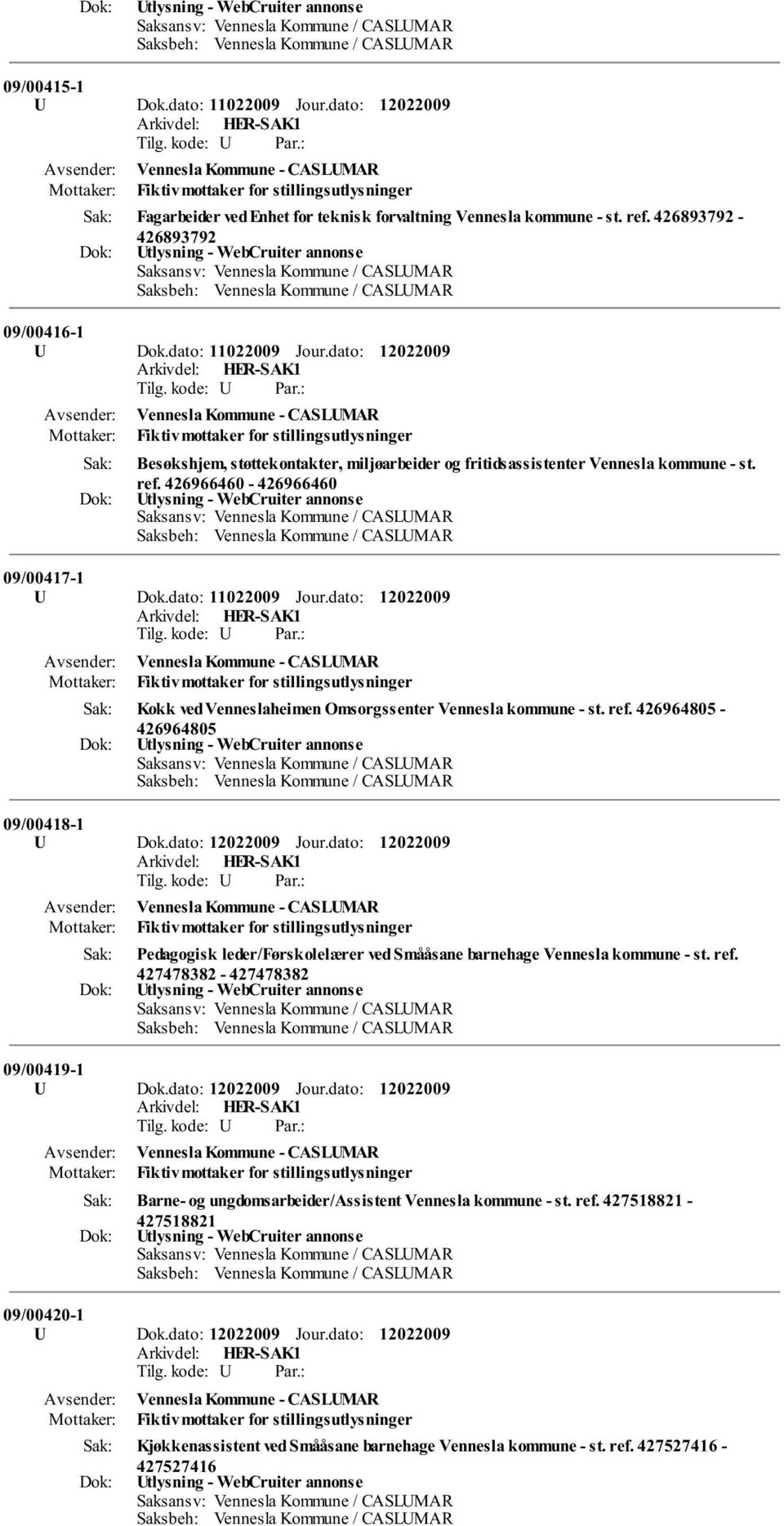 dato: Pedagogisk leder/førskolelærer ved Smååsane barnehage Vennesla kommune - st. ref. 427478382-427478382 09/00419-1 U Dok.dato: Jour.dato: Barne- og ungdomsarbeider/assistent Vennesla kommune - st.