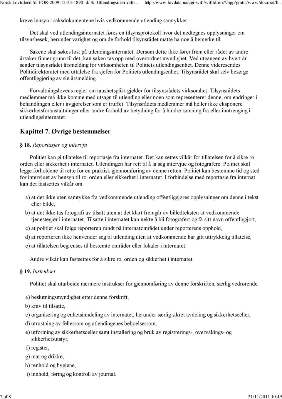 Sakene skal søkes løst på utlendingsinternatet. Dersom dette ikke fører frem eller rådet av andre årsaker finner grunn til det, kan saken tas opp med overordnet myndighet.