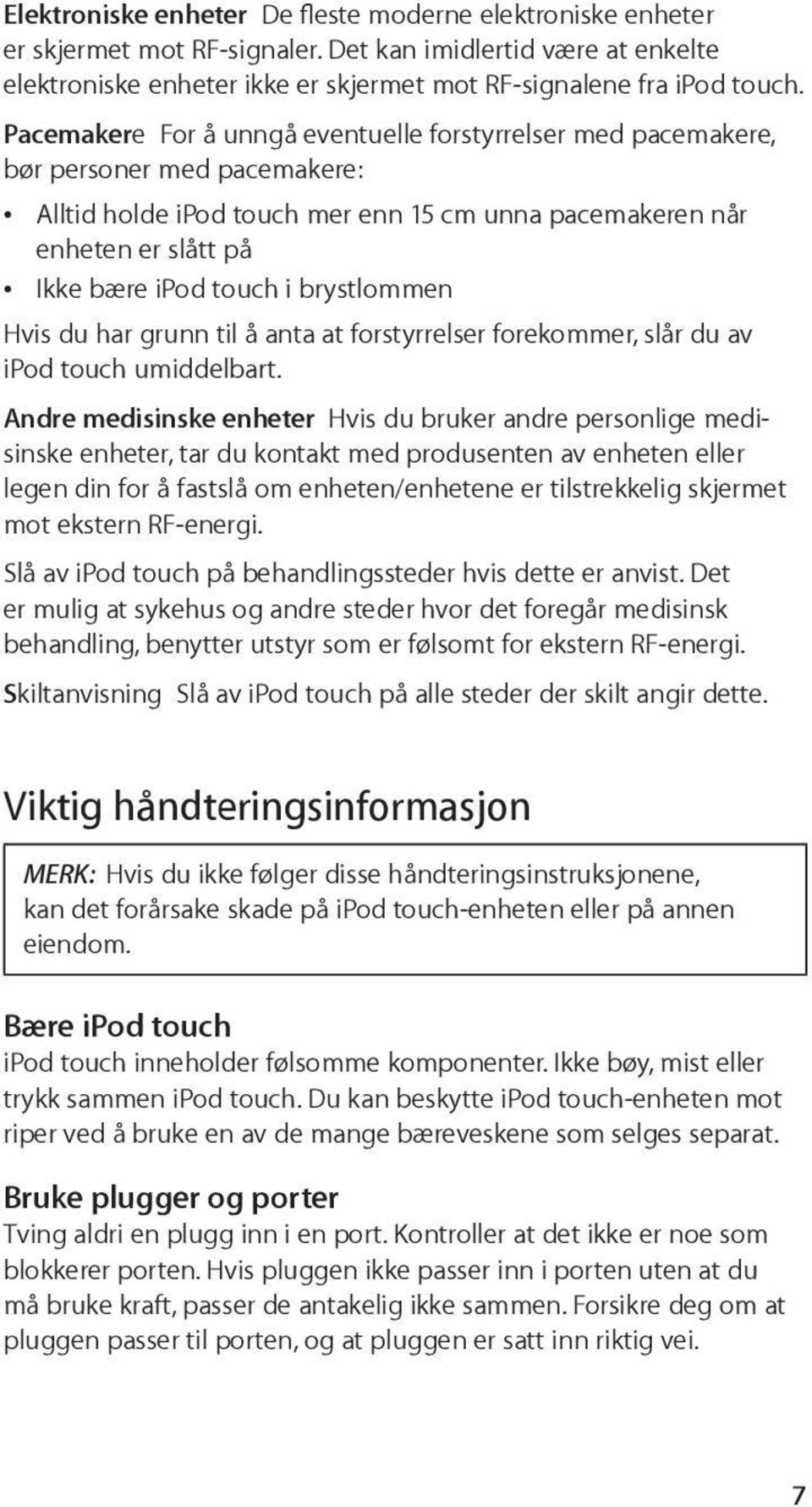 brystlommen Hvis du har grunn til å anta at forstyrrelser forekommer, slår du av ipod touch umiddelbart.