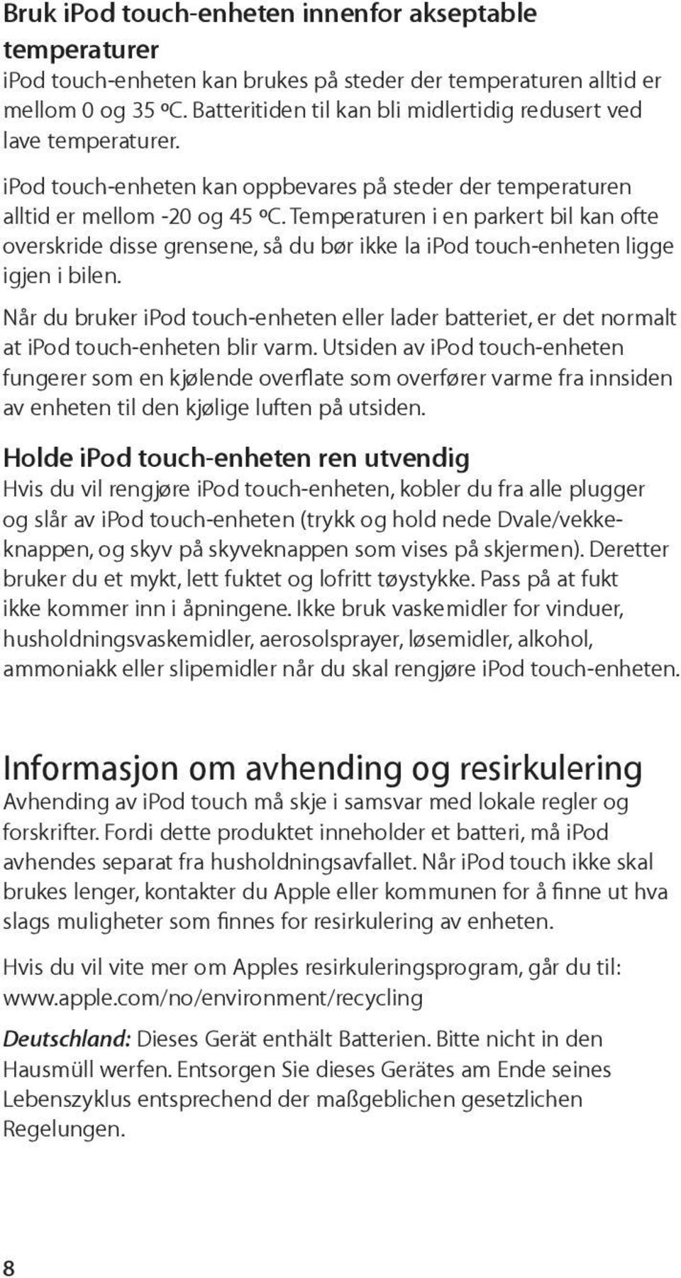 Temperaturen i en parkert bil kan ofte overskride disse grensene, så du bør ikke la ipod touch-enheten ligge igjen i bilen.