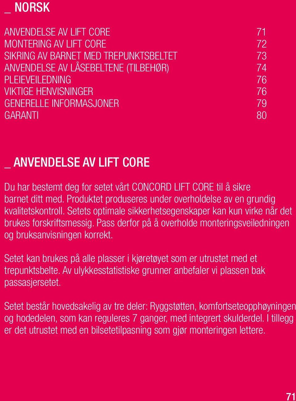 Produktet produseres under overholdelse av en grundig kvalitetskontroll. Setets optimale sikkerhetsegenskaper kan kun virke når det brukes forskriftsmessig.