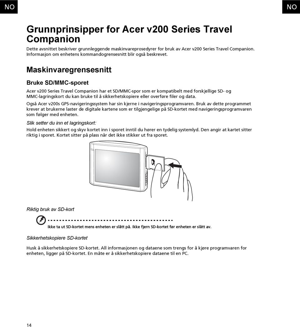 Maskinvaregrensesnitt Bruke SD/MMC-sporet Acer v200 Series Travel Companion har et SD/MMC-spor som er kompatibelt med forskjellige SD- og MMC-lagringskort du kan bruke til å sikkerhetskopiere eller