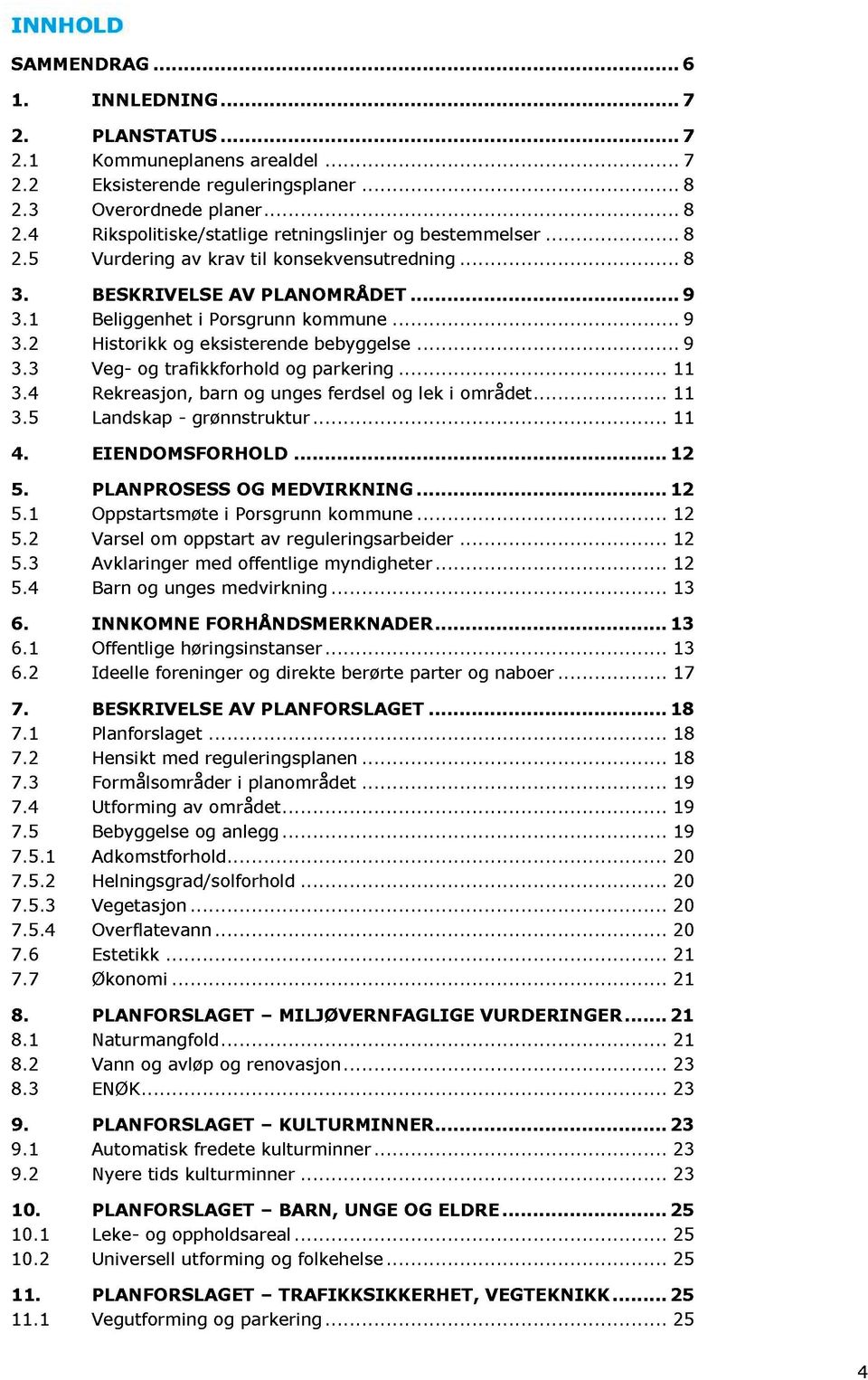 1 Beliggenhet i Porsgrunn kommune...... 9 3.2 Historikk og eksisterende bebyggelse...... 9 3.3 Veg- og trafikkforhold og parkering...... 11 3.4 Rekreasjon, barn og unges ferdsel og lek i området.