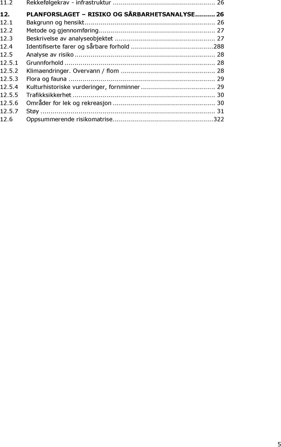 ........ 28 12.5.2 Klimaendringer. Overvann / flom...... 28 12.5.3 Flora og fauna......... 29 12.5.4 Kulturhistoriske vurderinger, fornminner...... 29 12.5.5 Trafikksikkerhet.