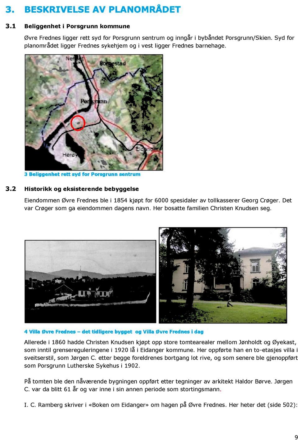 2 Historikk og eksiste rende bebyggelse Eiendommen Øvre Frednes ble i 1854 kjøpt for 6000 spesidaler av tollkasserer Georg Crøger. Det var Crøger som ga eiendommen dagens navn.