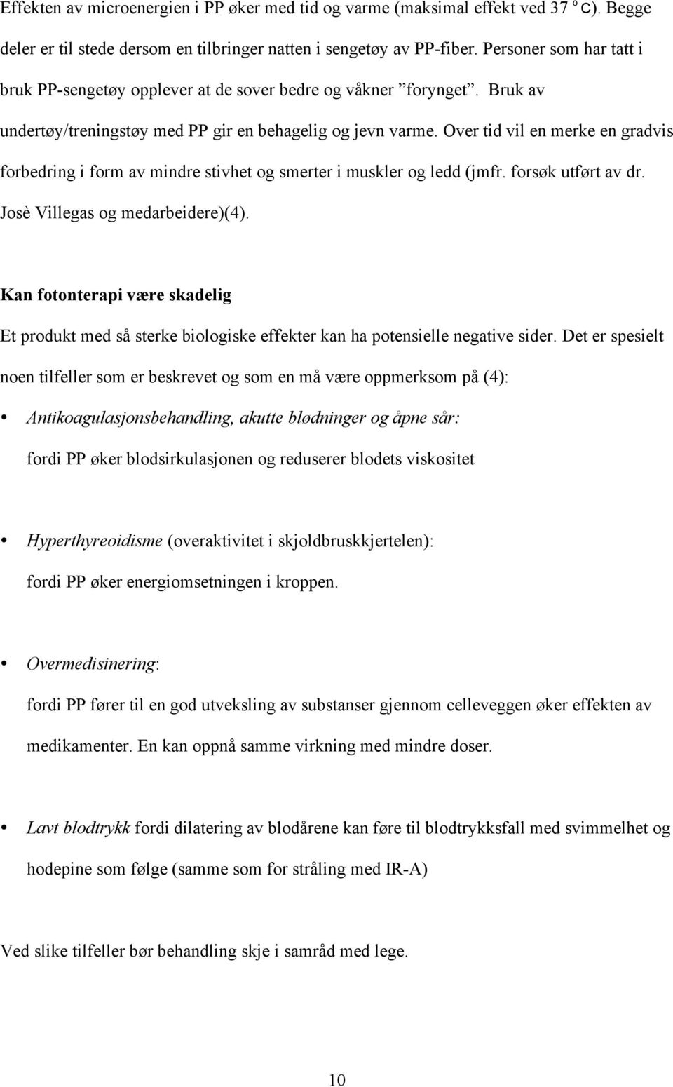 Over tid vil en merke en gradvis forbedring i form av mindre stivhet og smerter i muskler og ledd (jmfr. forsøk utført av dr. Josè Villegas og medarbeidere)(4).