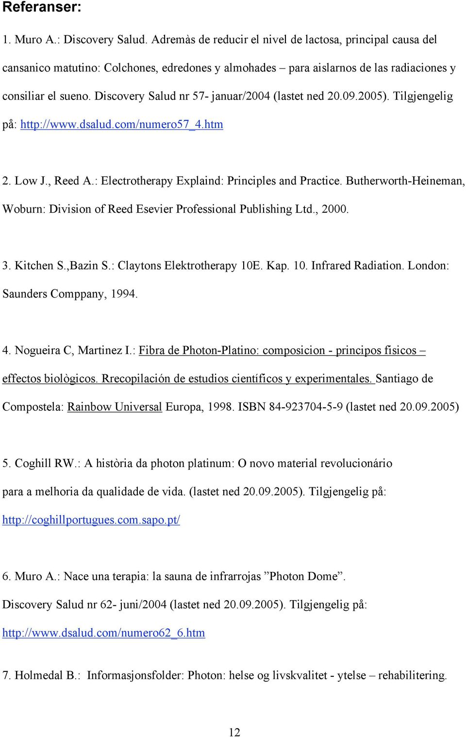 Discovery Salud nr 57- januar/2004 (lastet ned 20.09.2005). Tilgjengelig på: http://www.dsalud.com/numero57_4.htm 2. Low J., Reed A.: Electrotherapy Explaind: Principles and Practice.