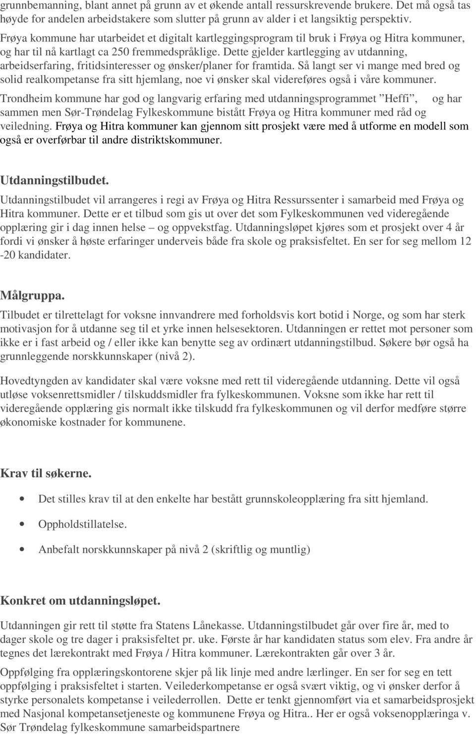 Dette gjelder kartlegging av utdanning, arbeidserfaring, fritidsinteresser og ønsker/planer for framtida.