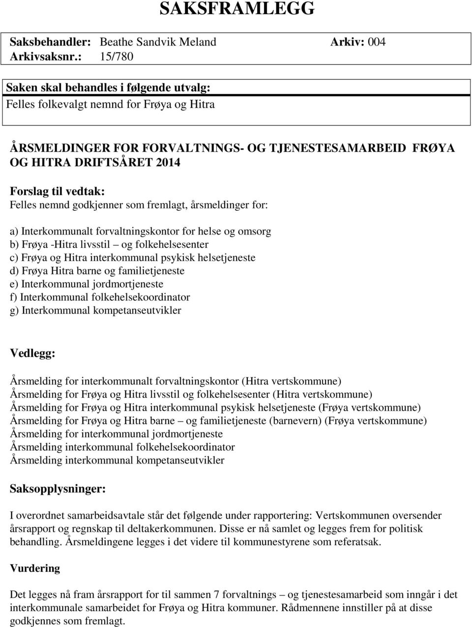 Felles nemnd godkjenner som fremlagt, årsmeldinger for: a) Interkommunalt forvaltningskontor for helse og omsorg b) Frøya -Hitra livsstil og folkehelsesenter c) Frøya og Hitra interkommunal psykisk