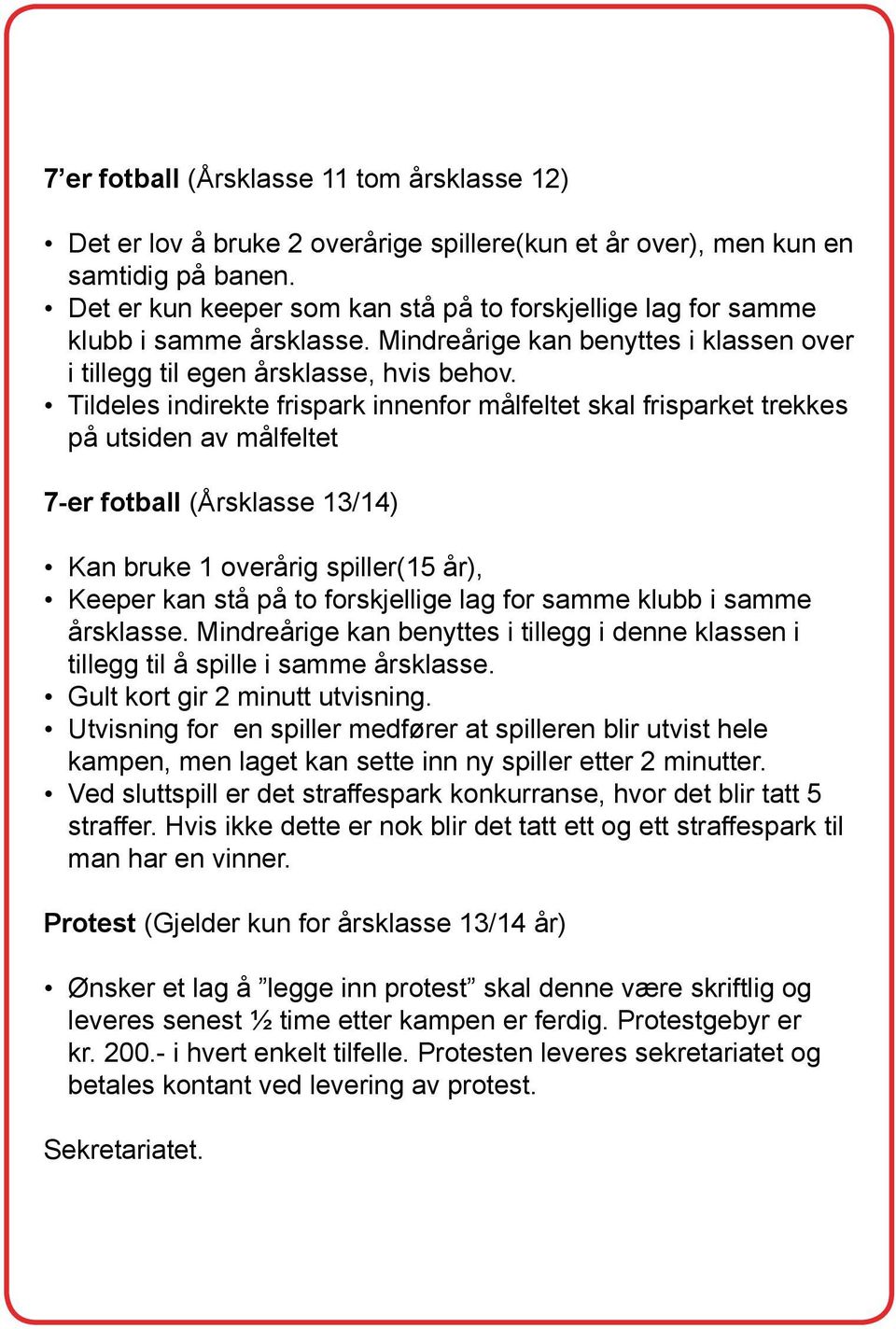 Tildeles indirekte frispark innenfor målfeltet skal frisparket trekkes på utsiden av målfeltet 7-er fotball (Årsklasse 13/14) Kan bruke 1 overårig spiller(15 år), Keeper kan stå på to forskjellige