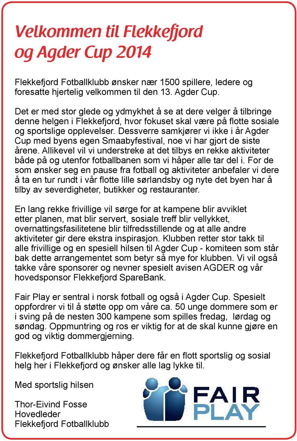 Det er med stor glede og ydmykhet å se at dere velger å tilbringe denne helgen i Flekkefjord, hvor fokuset skal være på flotte sosiale og sportslige opplevelser.