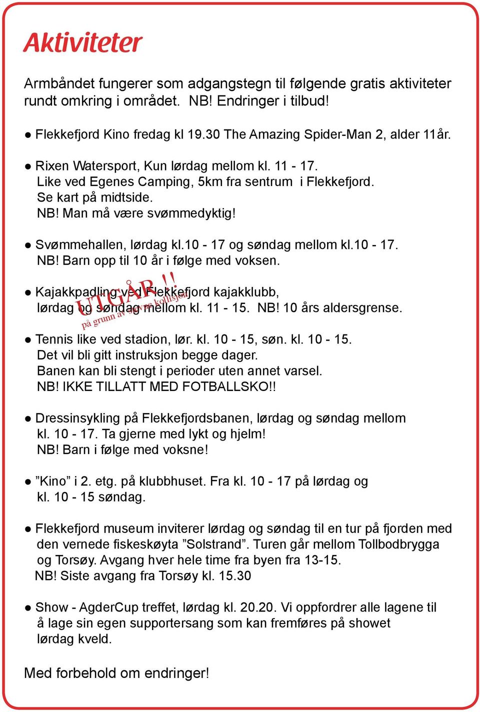 10-17 og søndag mellom kl.10-17. NB! Barn opp til 10 år i følge med voksen. Kajakkpadling ved Flekkefjord kajakklubb, lørdag og søndag mellom kl. 11-15. NB! 10 års aldersgrense. UTGÅR!