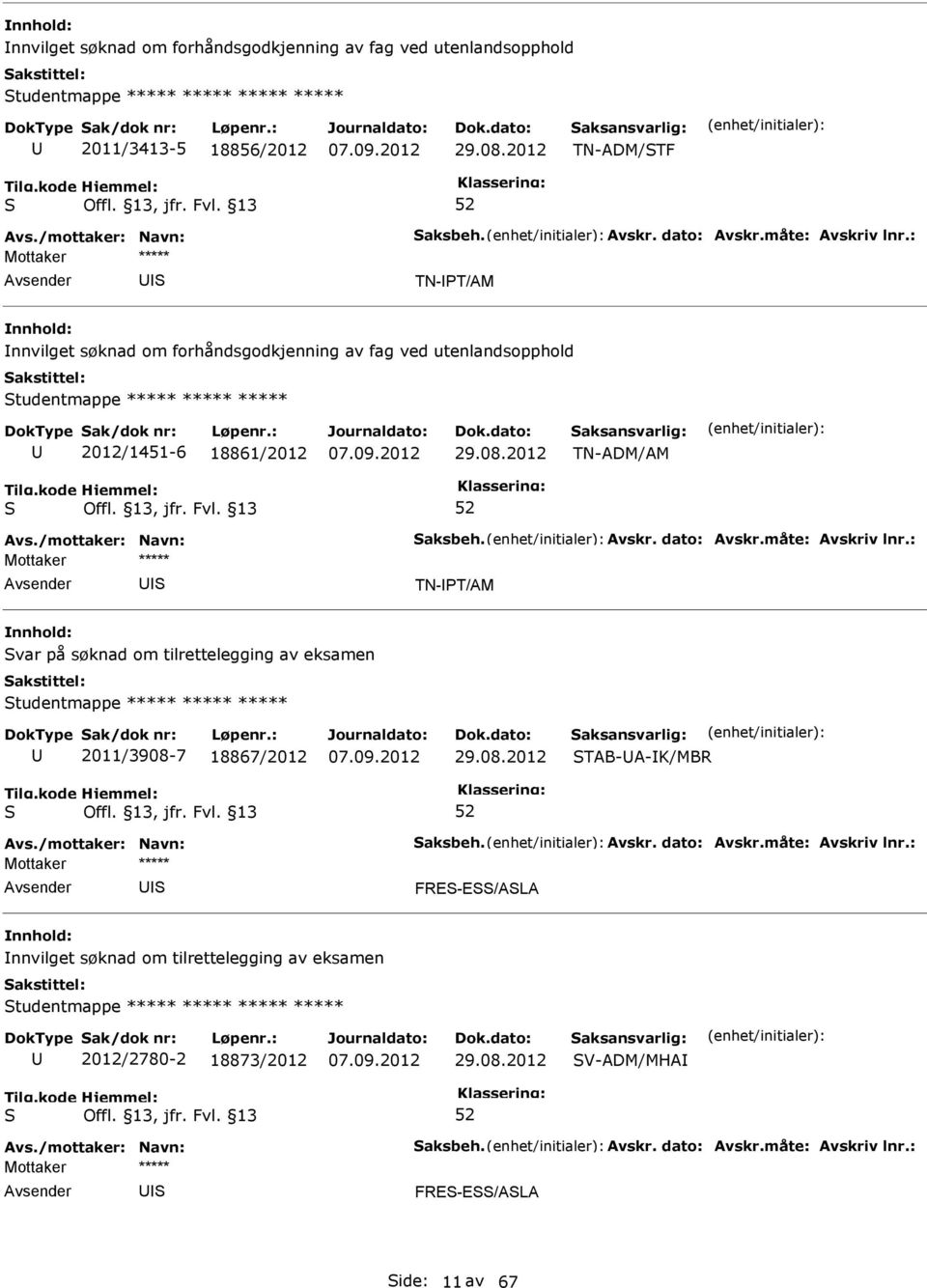 08.2012 TN-ADM/AM TN-PT/AM var på søknad om tilrettelegging av eksamen tudentmappe ***** ***** ***** 2011/3908-7 18867/2012 29.08.2012 TAB-A-K/MBR FRE-E/ALA nnvilget søknad om tilrettelegging av eksamen tudentmappe ***** ***** ***** ***** 2012/2780-2 18873/2012 29.