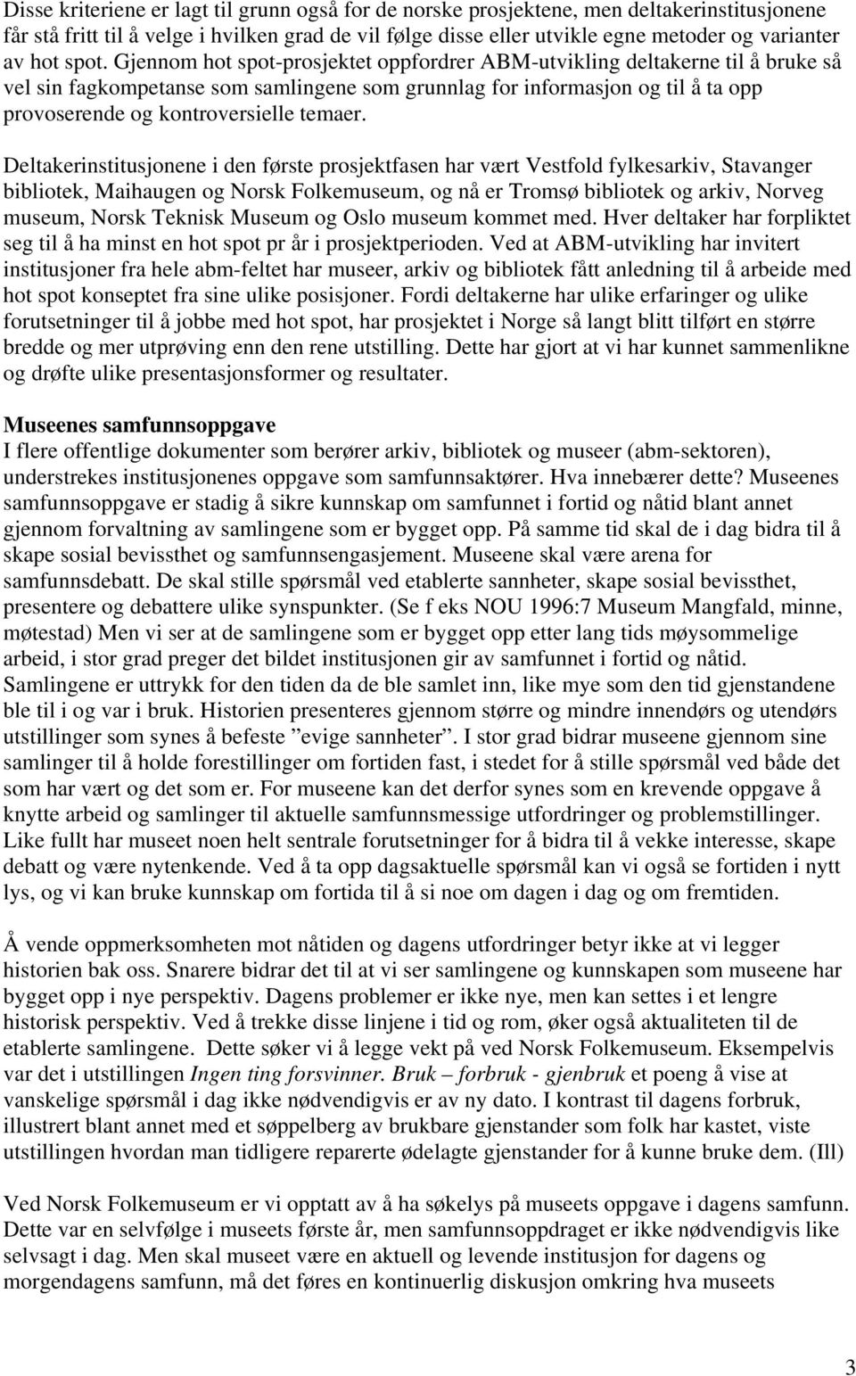 Gjennom hot spot-prosjektet oppfordrer ABM-utvikling deltakerne til å bruke så vel sin fagkompetanse som samlingene som grunnlag for informasjon og til å ta opp provoserende og kontroversielle temaer.